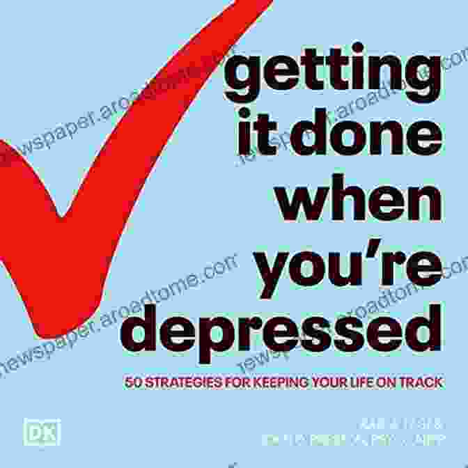 50 Strategies For Keeping Your Life On Track Getting It Done When You Re Depressed 2E: 50 Strategies For Keeping Your Life On Track