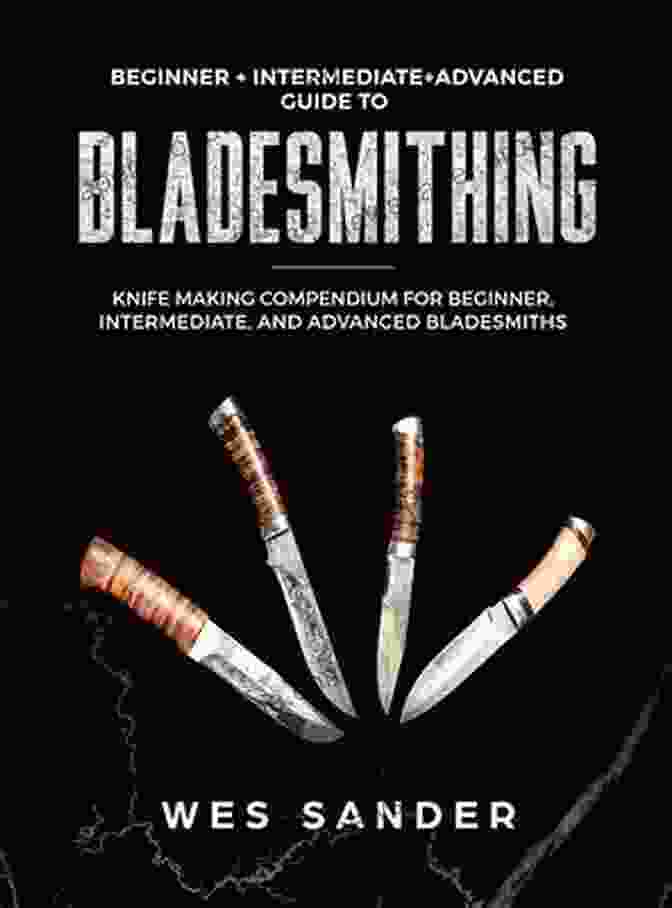 Beginner, Intermediate, Advanced Guide To Bladesmithing Book Cover Knife Making: Beginner + Intermediate + Advanced Guide To Bladesmithing: 3 In 1 Knife Making Bundle