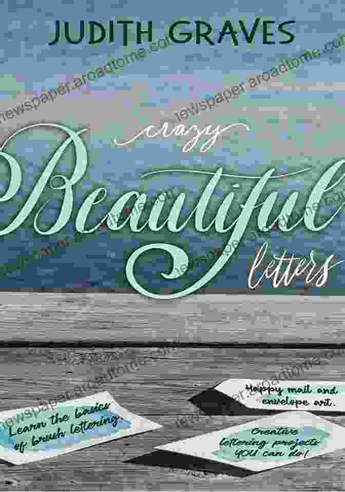 Brush Lettering Calligraphy Crazy Beautiful Letters: Learn The Basics Of Brush Lettering Happy Mail And Envelope Art With Creative Lettering Projects YOU Can Do