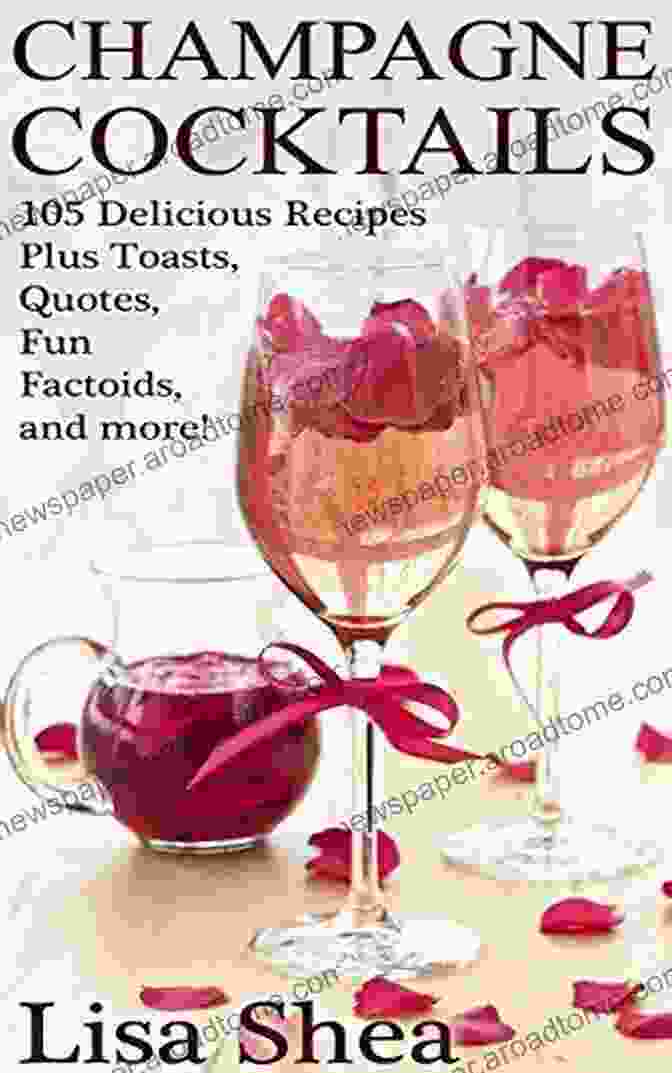 Champagne Cocktails: 105 Delicious Recipes, Toasts, Quotes, And Fun Factoids Champagne Cocktails 105 Delicious Recipes Plus Toasts Quotes Fun Factoids And More