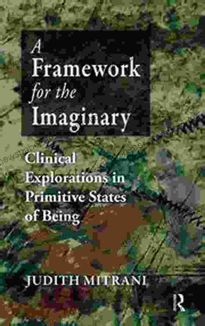 Clinical Explorations In Primitive States Of Being Book Cover A Framework For The Imaginary: Clinical Explorations In Primitive States Of Being