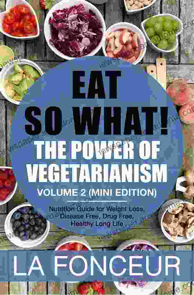 Eat So What: The Power Of Vegetarianism Book Cover Featuring A Vibrant Collage Of Fruits, Vegetables, And Grains Eat So What The Power Of Vegetarianism: Nutrition Guide For Weight Loss Disease Free Drug Free Healthy Long Life (Full Version) Revised And Updated Nutrition Guides For Healthy Living 1)