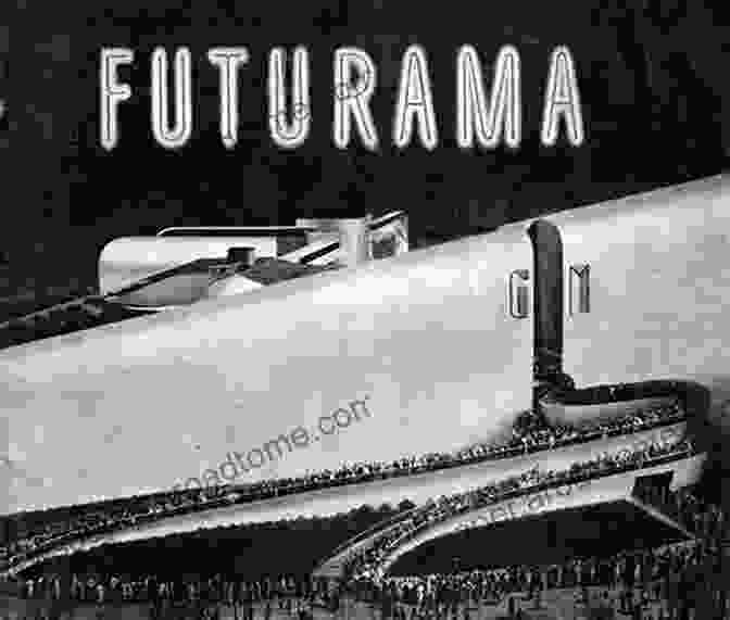 General Motors' Futurama Exhibit Offered A Vision Of Automated Highways And Sleek, Futuristic Cars Tomorrow Land: The 1964 65 World S Fair And The Transformation Of America