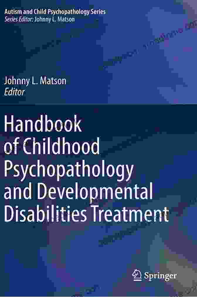 Handbook Of Childhood Psychopathology And Developmental Disabilities Treatment Handbook Of Childhood Psychopathology And Developmental Disabilities Treatment (Autism And Child Psychopathology Series)