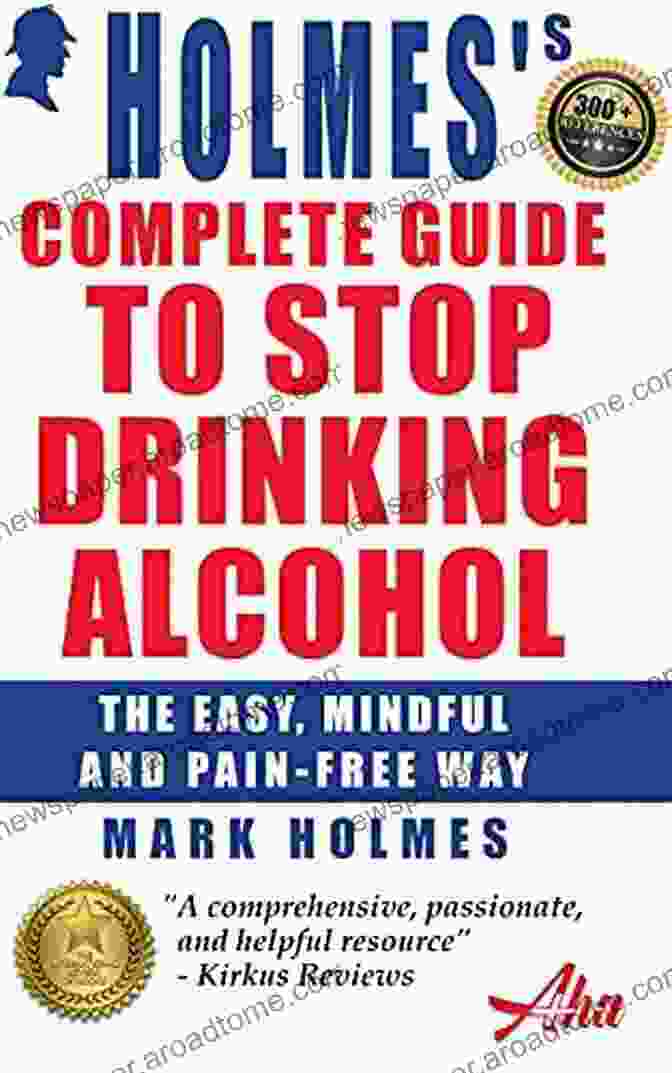 Holmes Complete Guide To Stop Drinking Alcohol Holmes S Complete Guide To Stop Drinking Alcohol: The Easy Mindful And Pain Free Way