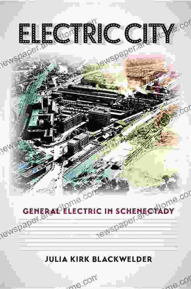 Kenneth Montague's 'General Electric In Schenectady,' A Landmark Work In Business History Electric City: General Electric In Schenectady (Kenneth E Montague In Oil And Business History 24)