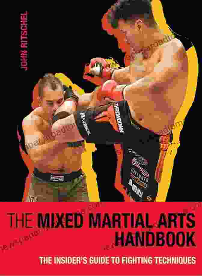 Kicking Techniques The Mixed Martial Arts Handbook: The Insider S Guide To Fighting Techniques