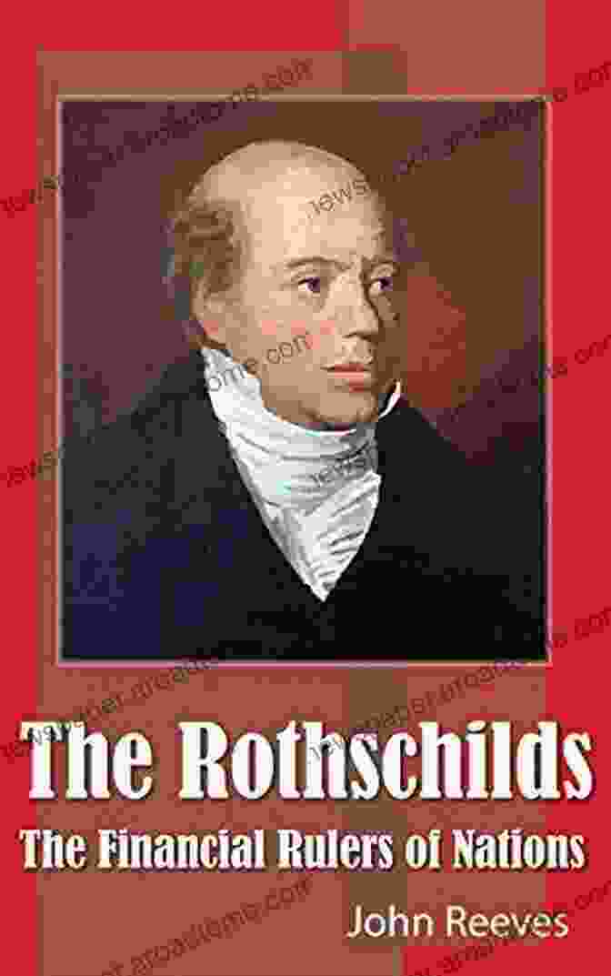 Nathan Mayer Rothschild The Rothschilds The Financial Rulers Of Nations (Illustrated)