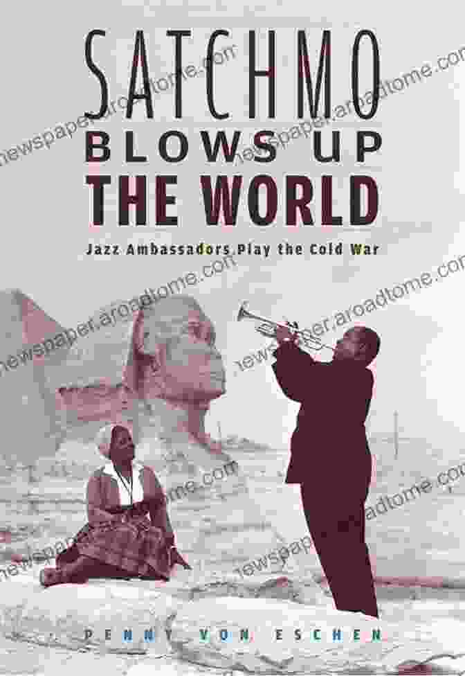 Satchmo Blows Up The World Book Cover Satchmo Blows Up The World: Jazz Ambassadors Play The Cold War