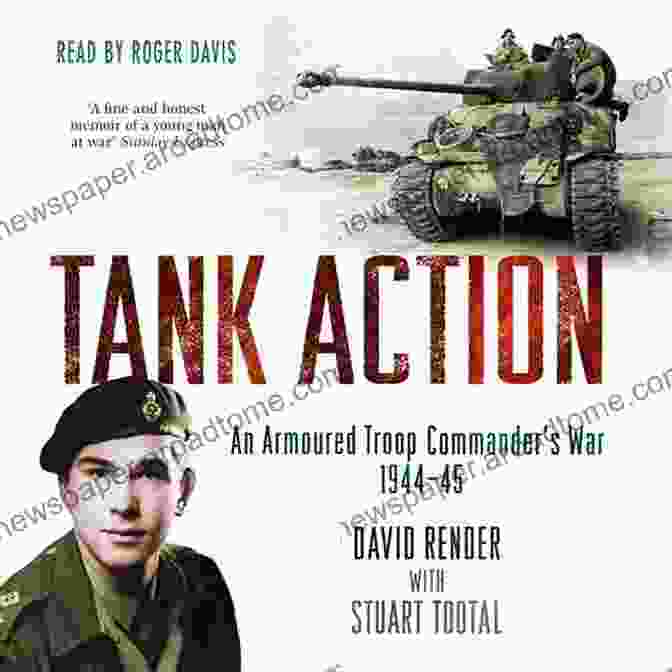 Tank Action: An Armoured Troop Commander's War 1944 45 Tank Action: An Armoured Troop Commander S War 1944 45