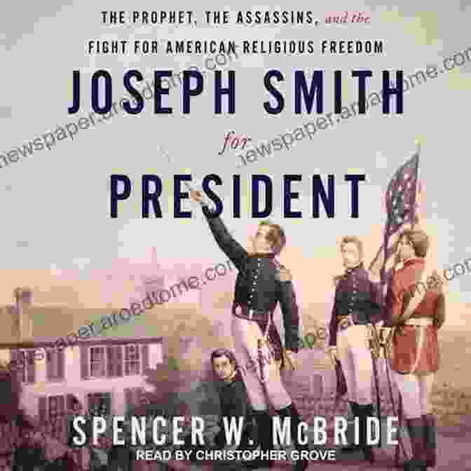 The Prophet, The Assassins, And The Fight For American Religious Freedom Joseph Smith For President: The Prophet The Assassins And The Fight For American Religious Freedom