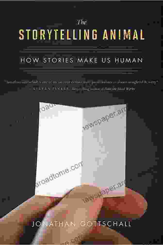 The Storytelling Animal: How Stories Make Us Human By Jonathan Gottschall The Storytelling Animal: How Stories Make Us Human