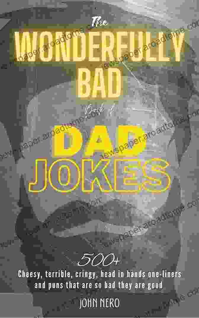 The Wonderfully Bad Of Dad Jokes The Wonderfully Bad Of Dad Jokes: 500+ Cheesy Terrible Cringy Head In Hands One Liners And Puns That Are So Bad They Are Good A Great Gift For New Fathers Become A Hilarious Funny Dad