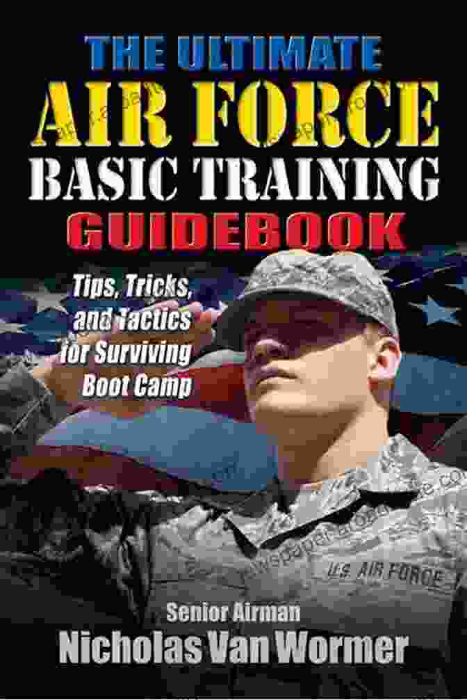 Ultimate Air Force Basic Training Guidebook Cover Ultimate Air Force Basic Training Guidebook: Tips Tricks And Tactics For Surviving Boot Camp