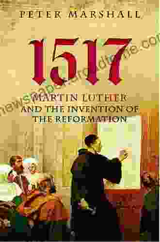 1517: Martin Luther And The Invention Of The Reformation