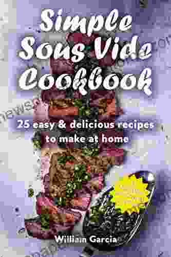 Simple Sous Vide Cookbook: 25 Easy Delicious Recipes To Make At Home