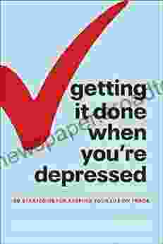 Getting It Done When You re Depressed 2E: 50 Strategies for Keeping Your Life on Track