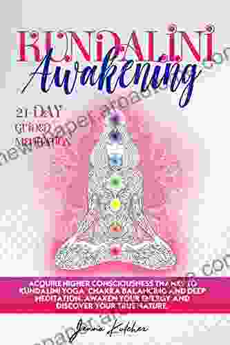 Kundalini Awakening: Acquire Higher Consciousness Thanks To Kundalini Yoga Chakra Balancing And Deep Meditation Awaken Your Energy And Discover Your True Nature 21 Day Guided Meditation