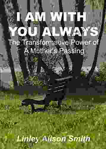 I AM WITH YOU ALWAYS: The Transformative Power Of A Mother S Passing