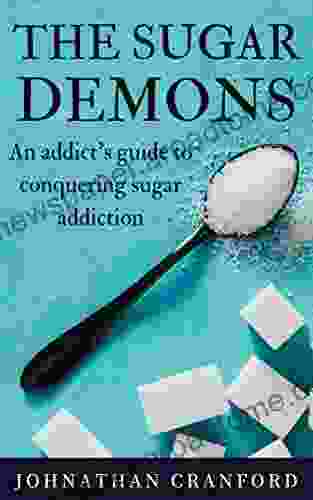 The Sugar Demons: An Addict S Guide To Conquering Sugar Addiction