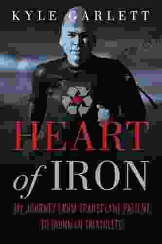 Heart Of Iron: My Journey From Transplant Patient To Ironman Triathlete