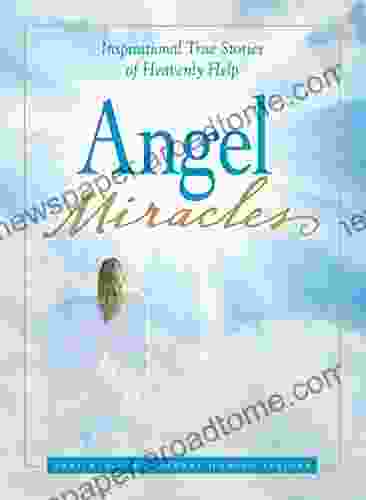 Angel Miracles: Inspirational True Stories Of Heavenly Help