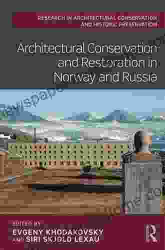 Architectural Conservation And Restoration In Norway And Russia (Routledge Research In Architectural Conservation And Historic Preservation)