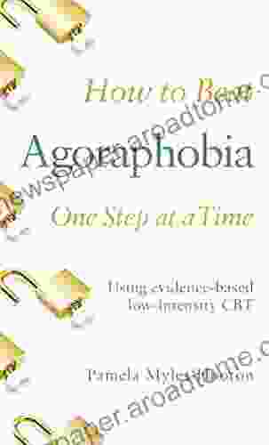 How To Beat Agoraphobia One Step At A Time: Using Evidence Based Low Intensity CBT
