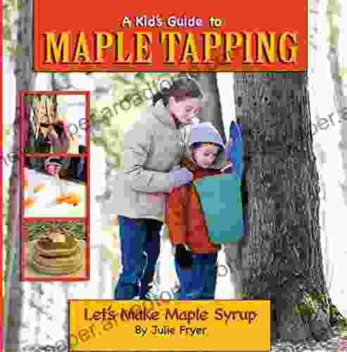 A Kid S Guide To Maple Tapping: Let S Make Maple Syrup