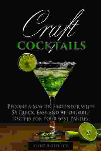 Craft Cocktails: Become A Master Bartender With 54 Quick Easy And Affordable Recipes For Your Best Parties (Bar Book 1)