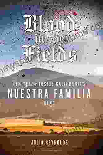 Blood in the Fields: Ten Years Inside California s Nuestra Familia Gang