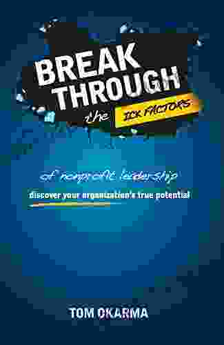 Break Through the ICK FACTORS of Nonprofit Leadership: Discover Your Organization s True Potential