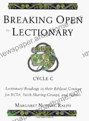 Breaking Open The Lectionary: Lectionary Readings In Their Biblical Context For RCIA Faith Sharing Groups And Lectors Cycle C