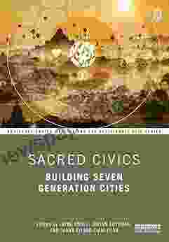 Sacred Civics: Building Seven Generation Cities (Routledge Equity Justice And The Sustainable City Series)