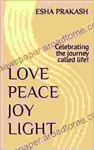 LOVE PEACE JOY LIGHT: Celebrating the journey called life