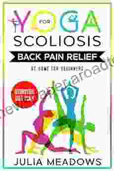 Yoga For Scoliosis Back Pain Relief At Home For Beginners + Ayurvedic Diet Meal Plan: Chronic Pain Relief From Scoliosis Sciatica Piriformis Syndrome Whole Body Healing Healthy Weight Loss