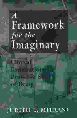 A Framework for the Imaginary: Clinical Explorations in Primitive States of Being