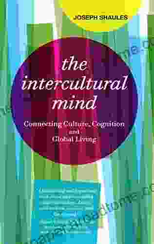 The Intercultural Mind: Connecting Culture Cognition And Global Living