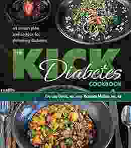 The Kick Diabetes Cookbook: An Action Plan And Recipes For Defeating Diabetes