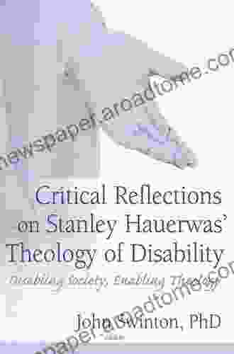 Critical Reflections On Stanley Hauerwas Theology Of Disability: Disabling Society Enabling Theology