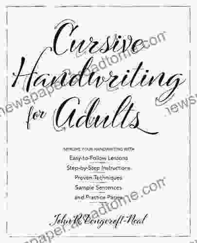 Cursive Handwriting For Adults: Easy To Follow Lessons Step By Step Instructions Proven Techniques Sample Sentences And Practice Pages To Improve Your Handwriting