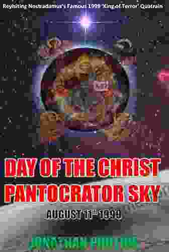 Day Of The Christ Pantocrator Sky: August 11th 1999 Revisiting Nostradamus S Famous 1999 King Of Terror Quatrain