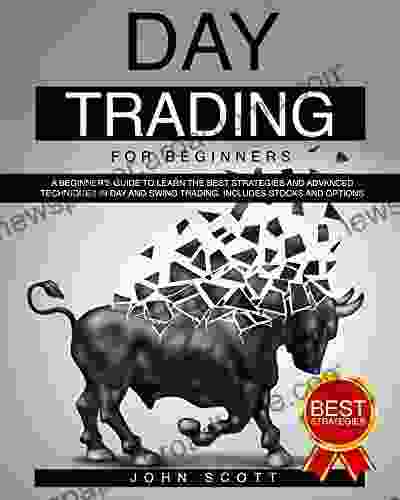 Day Trading For Beginners: A Guide To Learn The Best Strategies And Advanced Techniques In Day And Swing Trading Including Stocks And Options