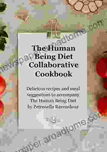 The Human Being Diet Collaborative Cookbook: Delicious Recipes And Meal Suggestions To Accompany The Human Being Diet By Petronella Ravenshear