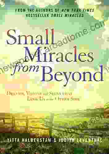 Small Miracles From Beyond: Dreams Visions And Signs That Link Us To The Other Side