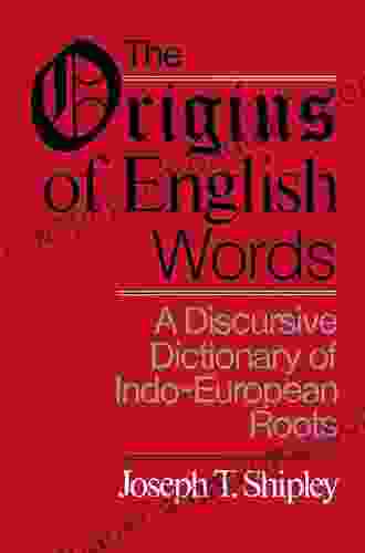 The Origins Of English Words: A Discursive Dictionary Of Indo European Roots