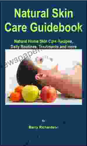 Natural Skin Care Guidebook: Natural Home Skin Care Recipes Daily Routines Treatments And More