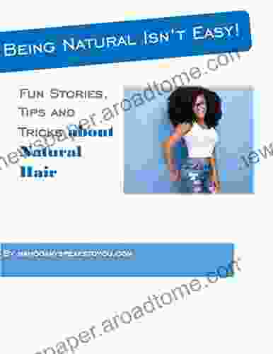Being Natural Isn T Easy: Fun Stories Tips And Tricks About Natural Hair