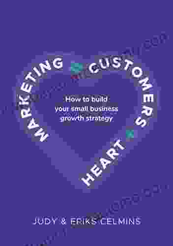 Marketing = Customers + Heart: How To Build Your Small Business Growth Strategy