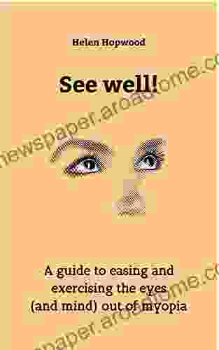 See Well : A Guide To Easing And Exercising The Eyes (and Mind) Out Of Myopia